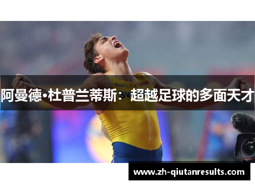 阿曼德·杜普兰蒂斯：超越足球的多面天才