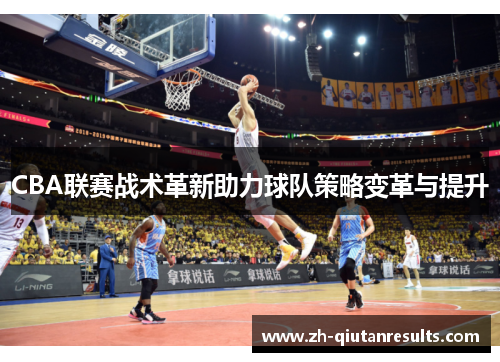CBA联赛战术革新助力球队策略变革与提升