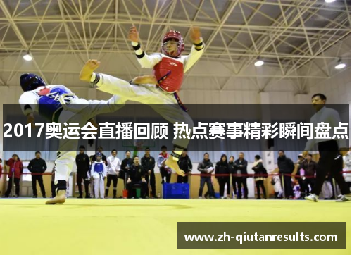 2017奥运会直播回顾 热点赛事精彩瞬间盘点