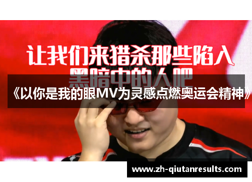 《以你是我的眼MV为灵感点燃奥运会精神》